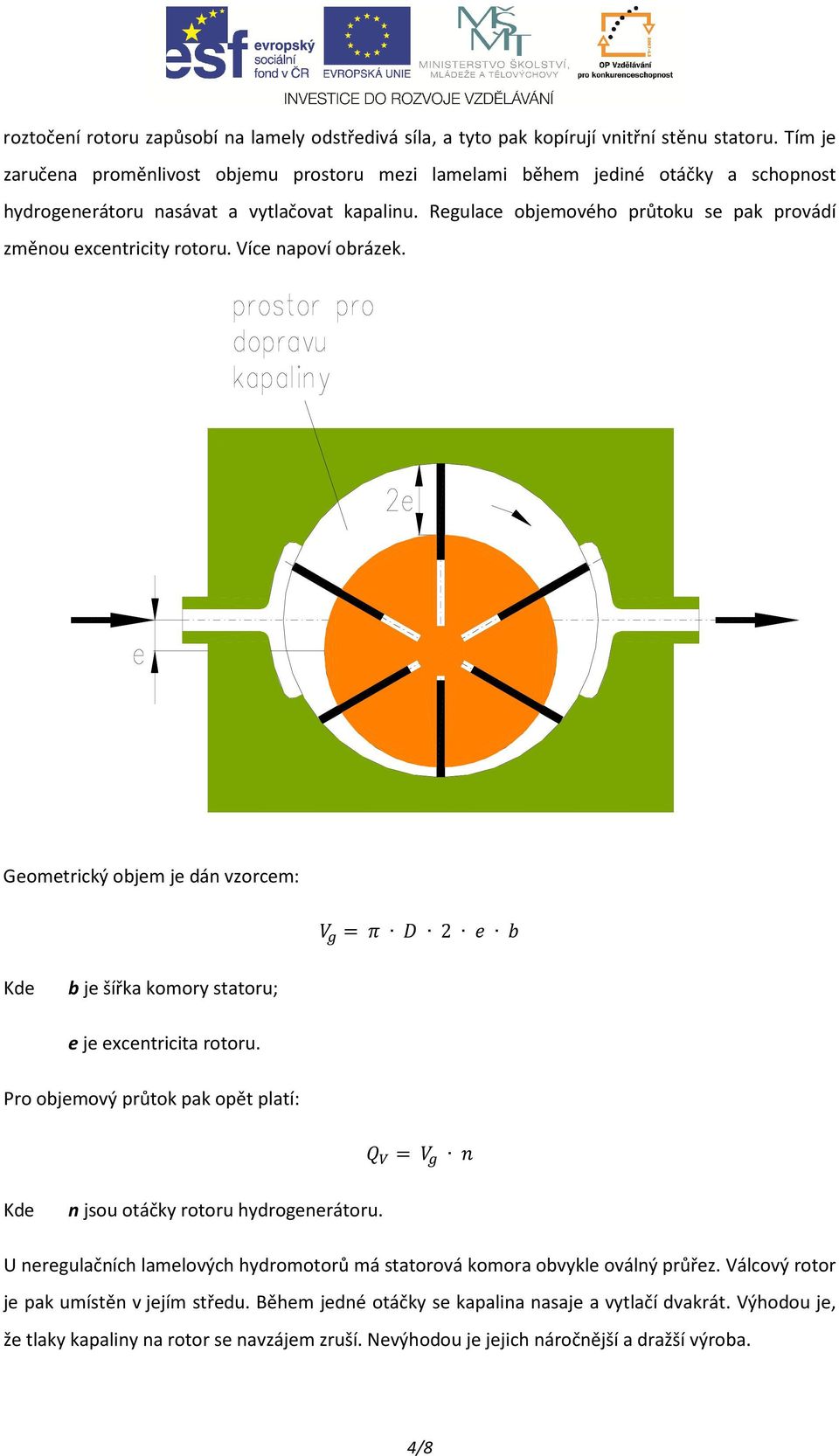 Regulace objemového průtoku se pak provádí změnou excentricity rotoru. Více napoví obrázek. Geometrický objem je dán vzorcem: = 2 Kde b je šířka komory statoru; e je excentricita rotoru.