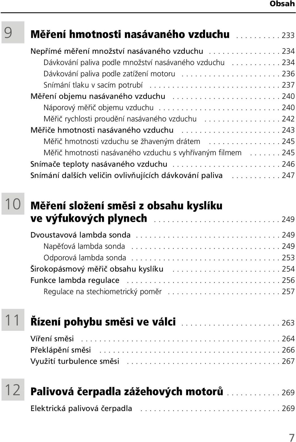 ....................... 240 Náporový měřič objemu vzduchu........................... 240 Měřič rychlosti proudění nasávaného vzduchu................. 242 Měřiče hmotnosti nasávaného vzduchu.