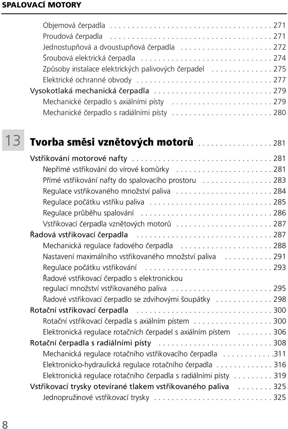 .............................. 277 Vysokotlaká mechanická čerpadla........................... 279 Mechanické čerpadlo s axiálními písty....................... 279 Mechanické čerpadlo s radiálními písty.