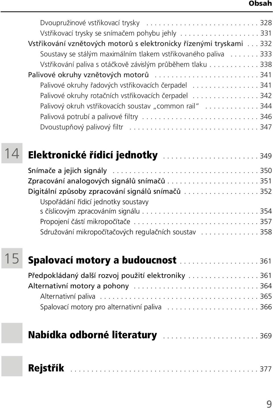 ........................ 341 Palivové okruhy řadových vstřikovacích čerpadel................ 341 Palivové okruhy rotačních vstřikovacích čerpadel................ 342 Palivový okruh vstřikovacích soustav common rail.