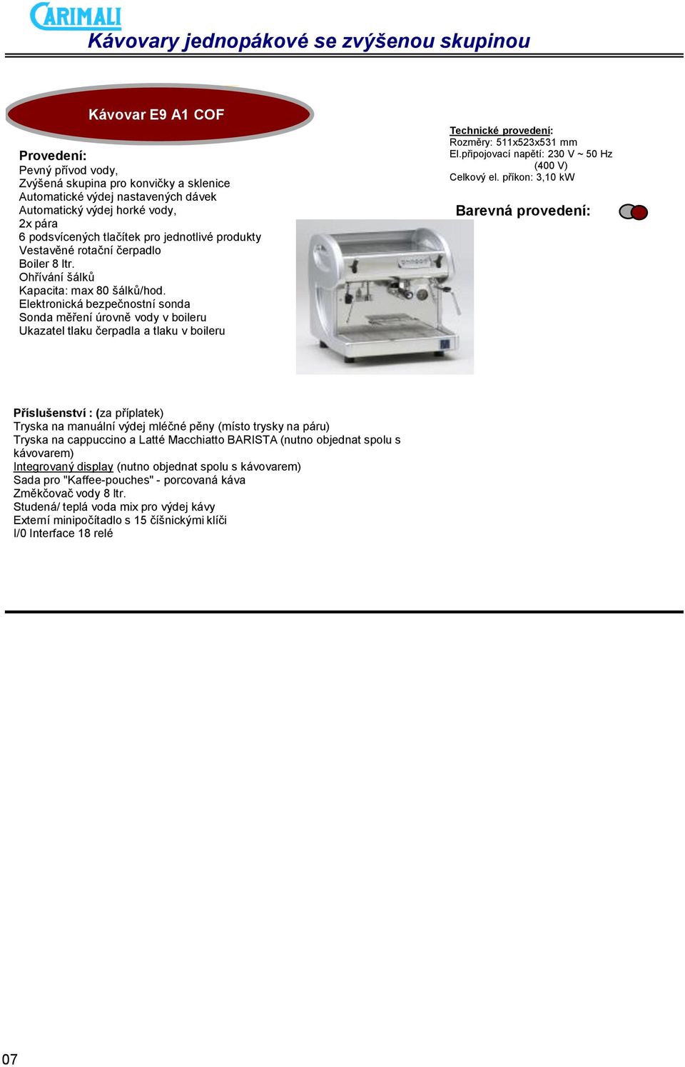 Sonda měření úrovně vody v boileru Ukazatel tlaku čerpadla a tlaku v boileru Rozměry: 511x523x531 mm (400 V) Celkový el.