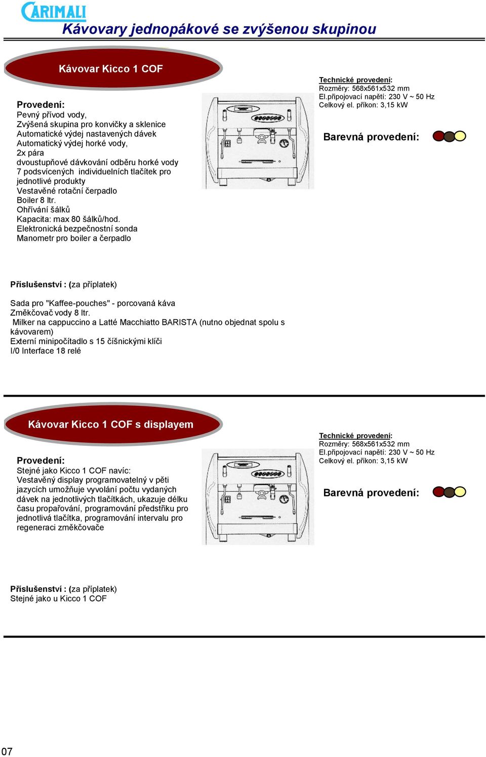 Milker na cappuccino a Latté Macchiatto BARISTA (nutno objednat spolu s Mycí stroje DIHR Kávovar Kicco 1 COF s displayem Stejné jako Kicco 1 COF navíc: Vestavěný display programovatelný v pěti