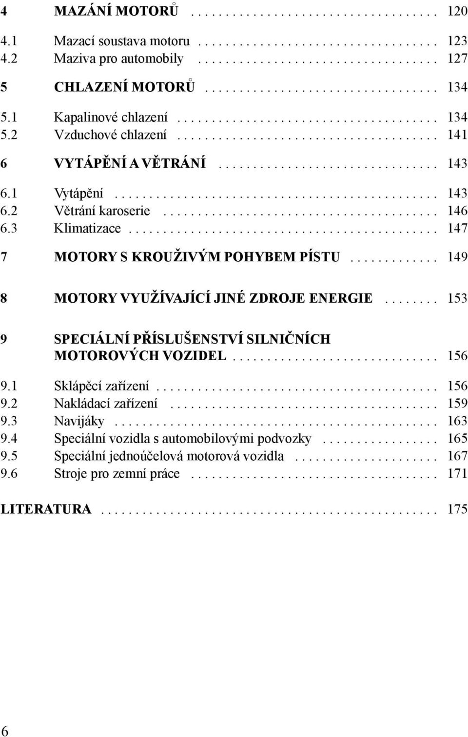 1 Vytápění............................................... 143 6.2 Větrání karoserie........................................ 146 6.3 Klimatizace............................................. 147 7 MOTORY S KROUŽIVÝM POHYBEM PÍSTU.