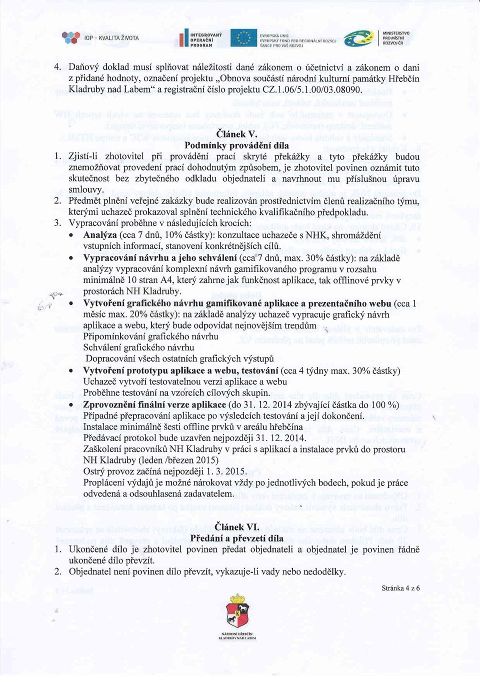 Zjisti-li zhotovitel pfi prov6d6nf praci skrytd piekalky a tyto piekillky budou znemoliovat provedeni praci dohodnutym zprisobem, je zhotovitel povinen ozndmit tuto skutednost bez zbyedn6ho odkladu