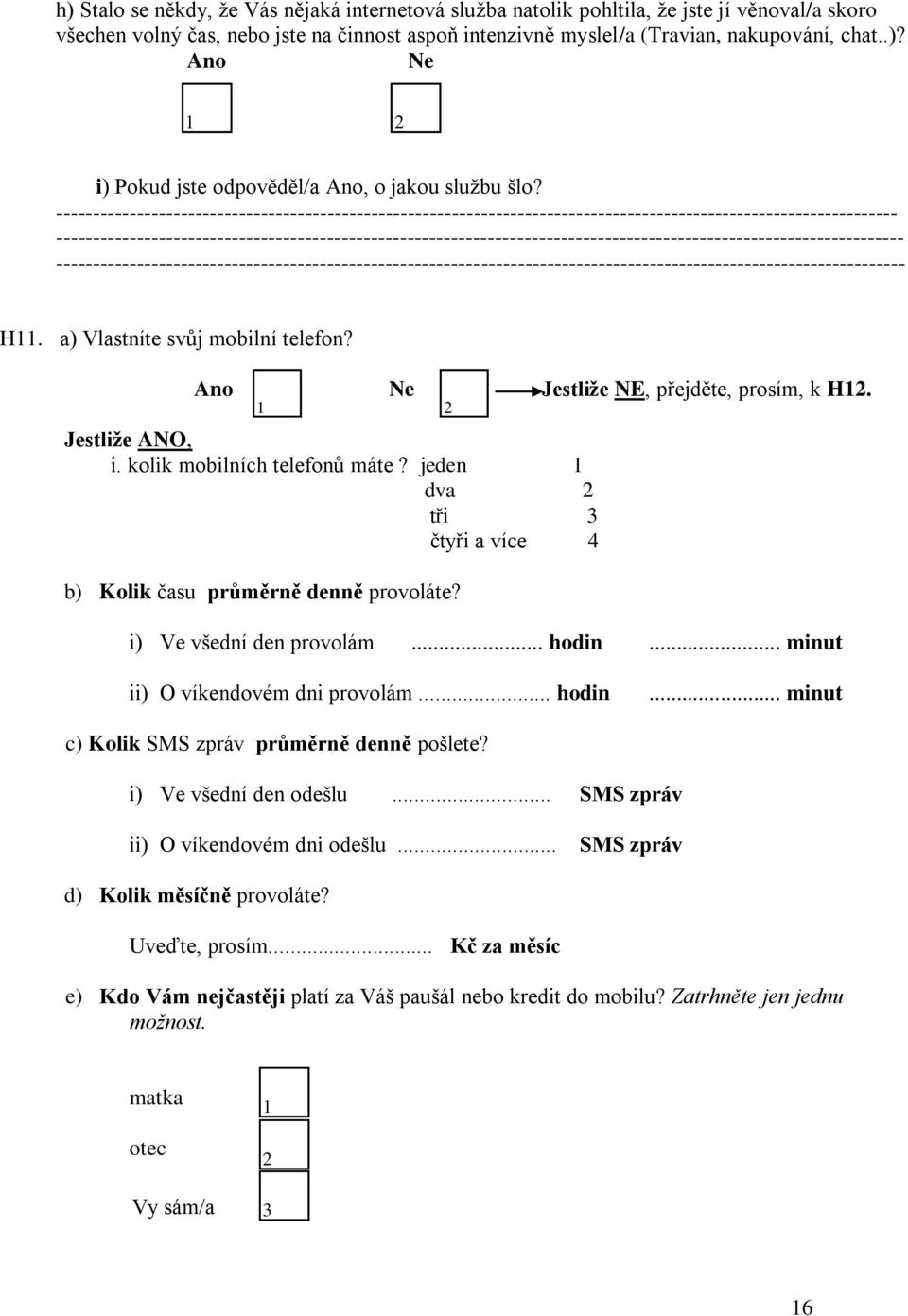 - - H. a) Vlastníte svůj mobilní telefon? Ano Jestliže NE, přejděte, prosím, k H2. Jestliže ANO, i. kolik mobilních telefonů máte?