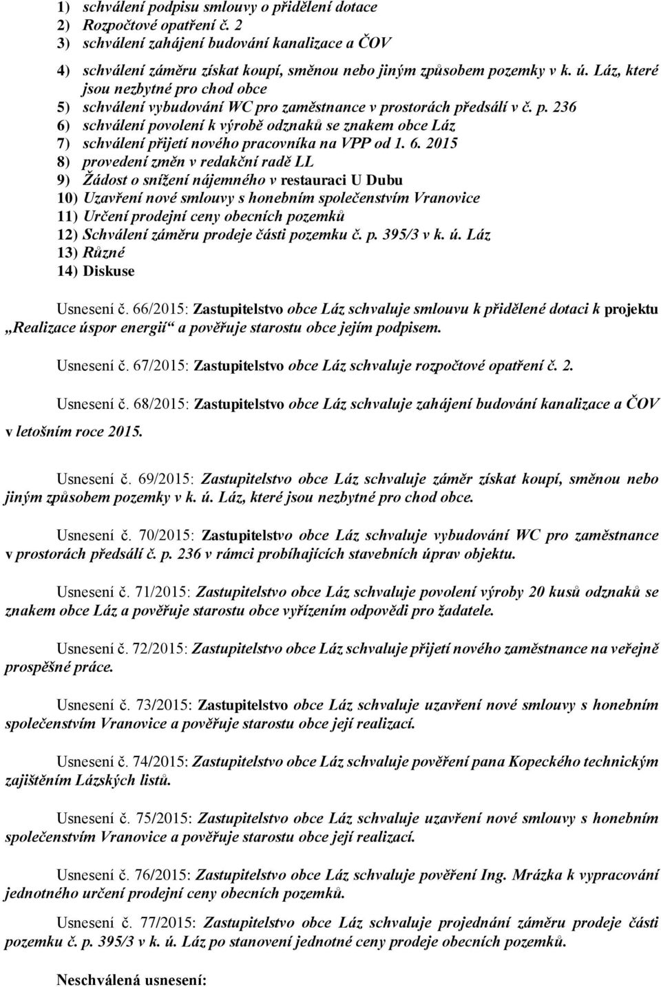 6. 2015 8) provedení změn v redakční radě LL 9) Žádost o snížení nájemného v restauraci U Dubu 10) Uzavření nové smlouvy s honebním společenstvím Vranovice 11) Určení prodejní ceny obecních pozemků