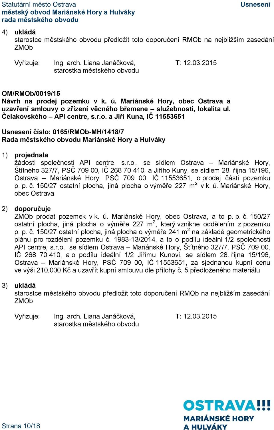 Čelakovského API centre, s.r.o. a Jiří Kuna, IČ 11553651 číslo: 0165/RMOb-MH/1418/7 žádosti společnosti API centre, s.r.o., se sídlem Ostrava Mariánské Hory, Štítného 327/7, PSČ 709 00, IČ 268 70 410, a Jiřího Kuny, se sídlem 28.