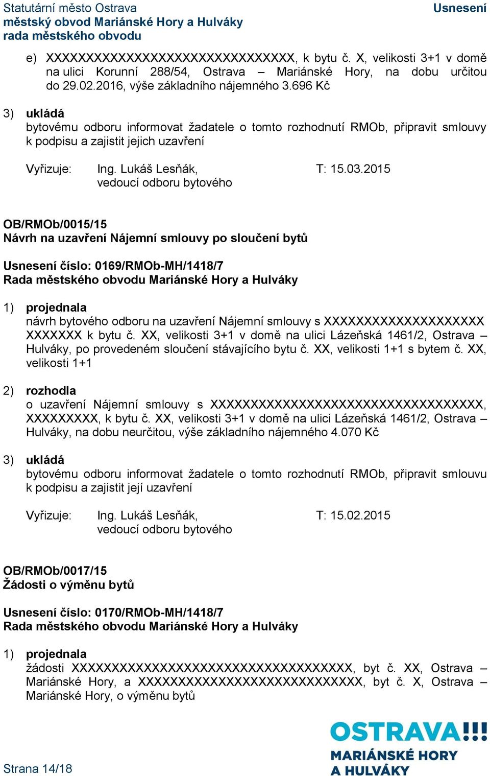 2015 vedoucí odboru bytového OB/RMOb/0015/15 Návrh na uzavření Nájemní smlouvy po sloučení bytů číslo: 0169/RMOb-MH/1418/7 návrh bytového odboru na uzavření Nájemní smlouvy s XXXXXXXXXXXXXXXXXXXX