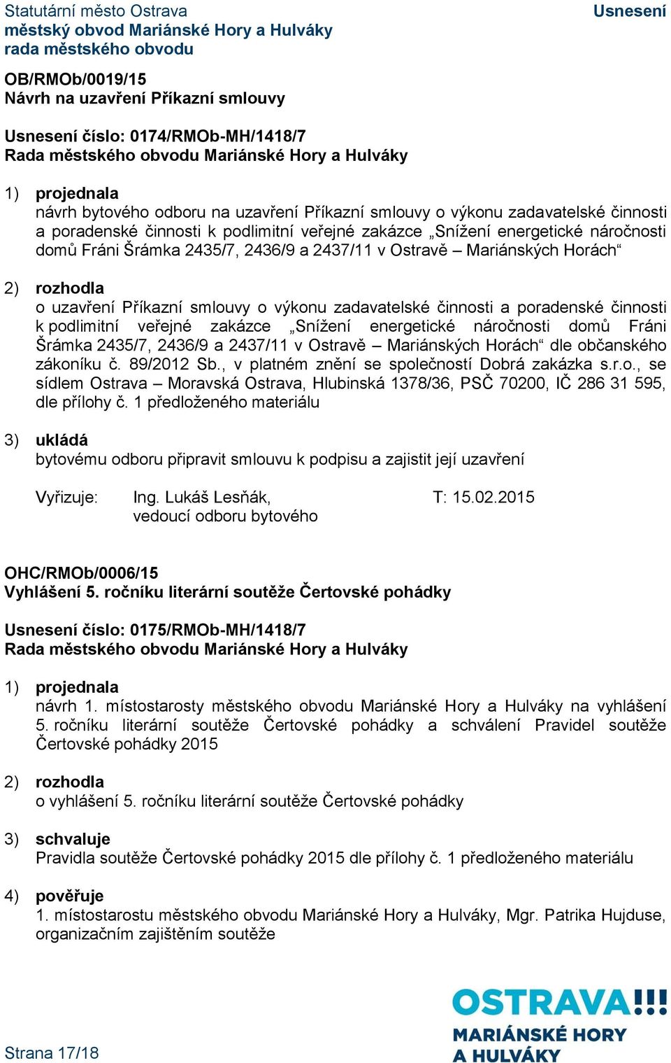 k podlimitní veřejné zakázce Snížení energetické náročnosti domů Fráni Šrámka 2435/7, 2436/9 a 2437/11 v Ostravě Mariánských Horách dle občanského zákoníku č. 89/2012 Sb.