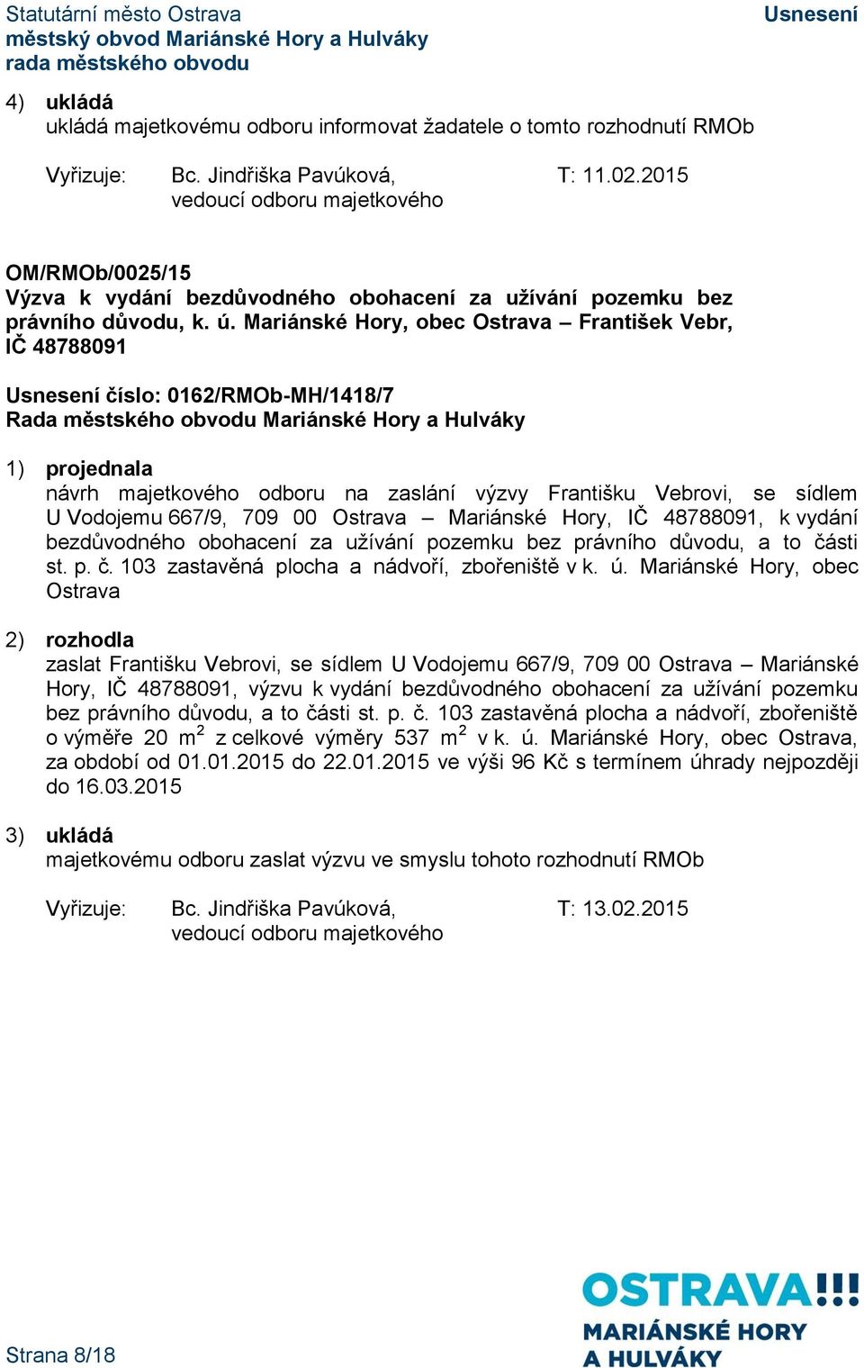 Mariánské Hory, obec Ostrava František Vebr, IČ 48788091 číslo: 0162/RMOb-MH/1418/7 návrh majetkového odboru na zaslání výzvy Františku Vebrovi, se sídlem U Vodojemu 667/9, 709 00 Ostrava Mariánské