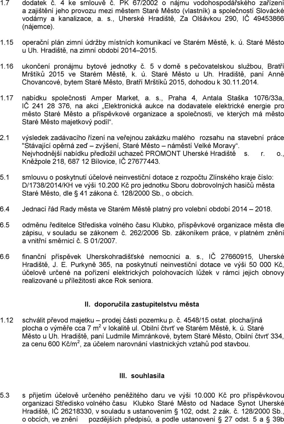 5 v domě s pečovatelskou službou, Bratří Mrštíků 2015 ve Starém Městě, k. ú. Staré Město u Uh. Hradiště, paní Anně Chovancové, bytem Staré Město, Bratří Mrštíků 2015, dohodou k 30.11.2014. 1.