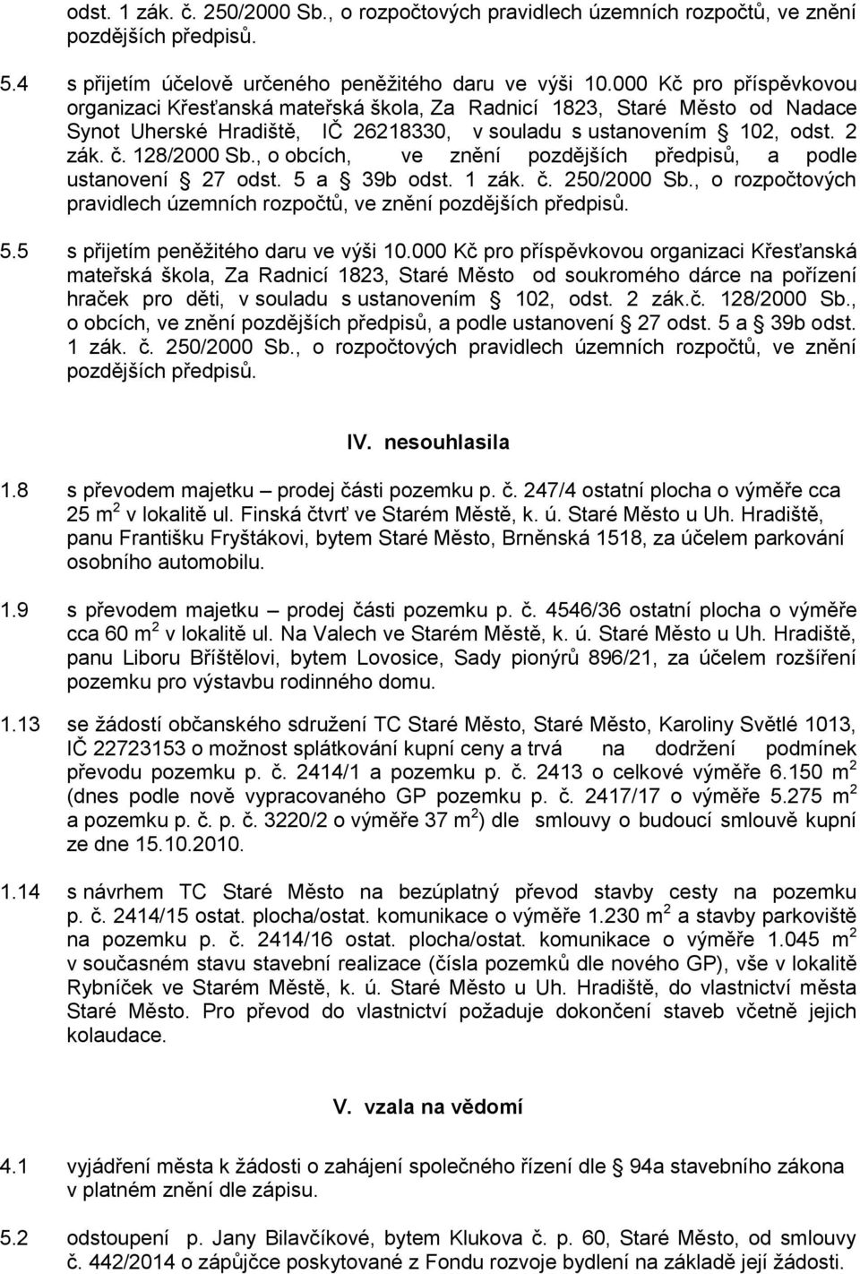 , o obcích, ve znění pozdějších předpisů, a podle ustanovení 27 odst. 5 a 39b odst. 1 zák. č. 250/2000 Sb., o rozpočtových pravidlech územních rozpočtů, ve znění pozdějších předpisů. 5.5 s přijetím peněžitého daru ve výši 10.