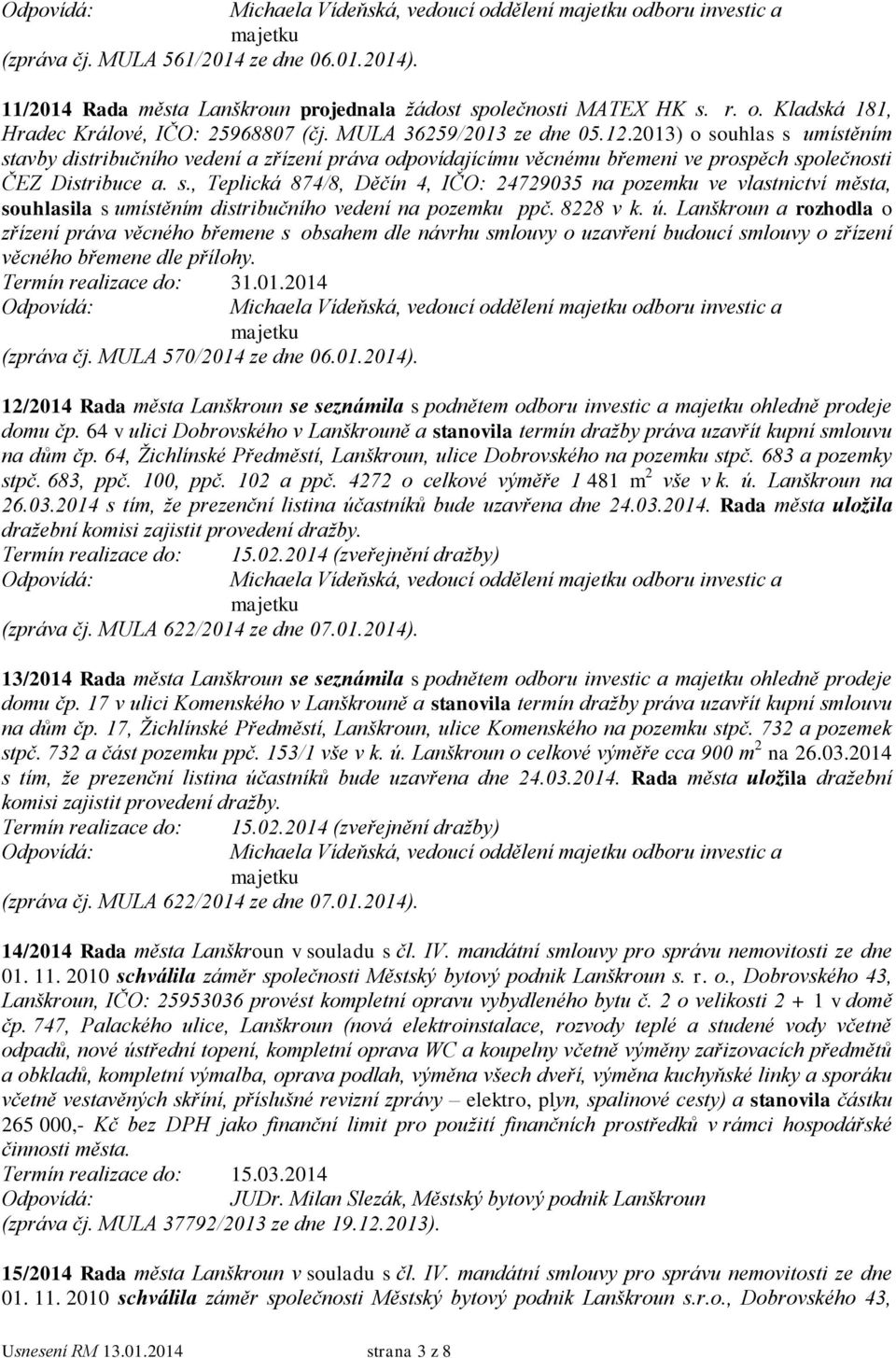 8228 v k. ú. Lanškroun a rozhodla o zřízení práva věcného břemene s obsahem dle návrhu smlouvy o uzavření budoucí smlouvy o zřízení věcného břemene dle přílohy. (zpráva čj. MULA 570/2014 ze dne 06.01.2014).