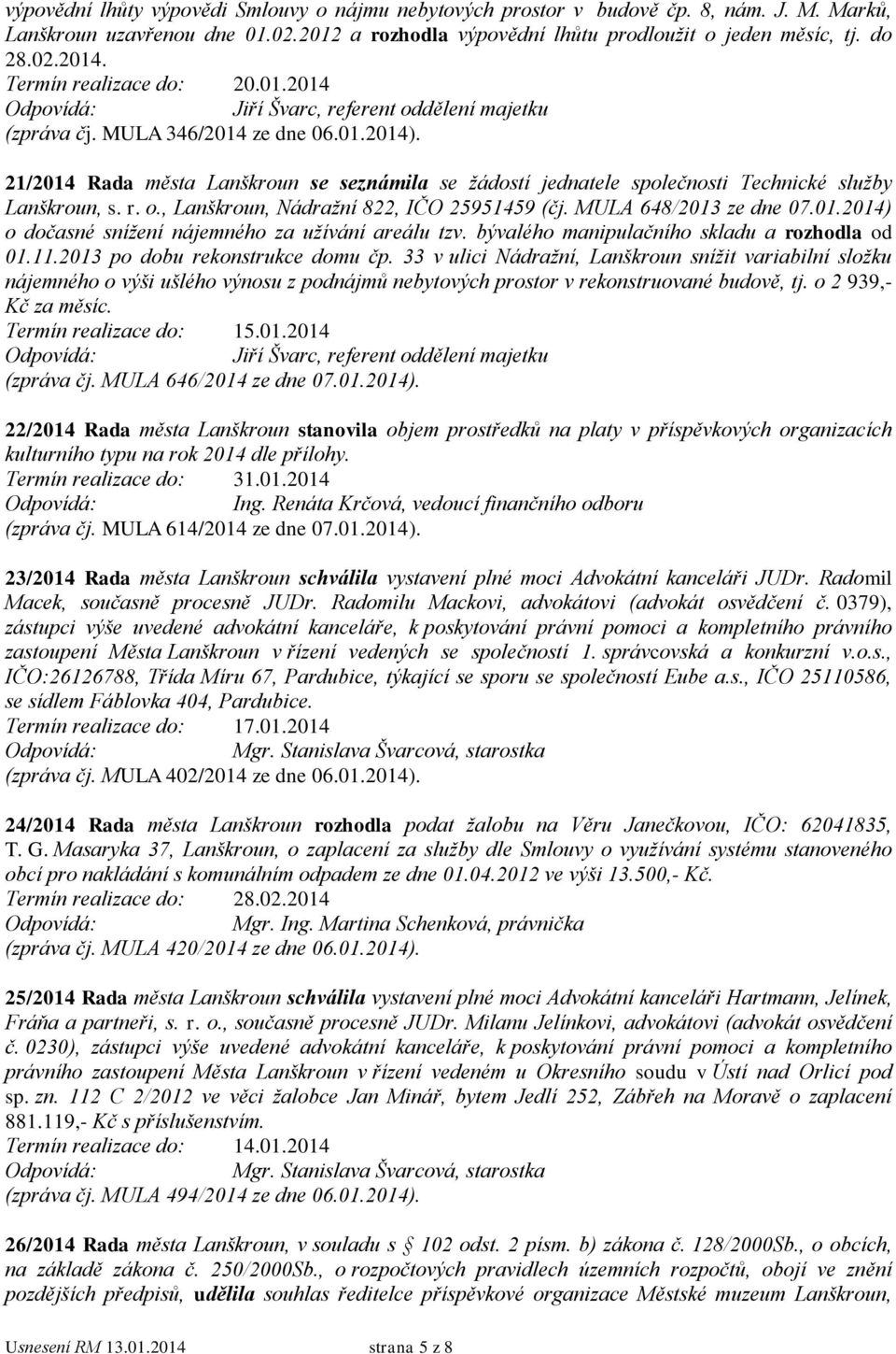 21/2014 Rada města Lanškroun se seznámila se žádostí jednatele společnosti Technické služby Lanškroun, s. r. o., Lanškroun, Nádražní 822, IČO 25951459 (čj. MULA 648/2013 ze dne 07.01.2014) o dočasné snížení nájemného za užívání areálu tzv.