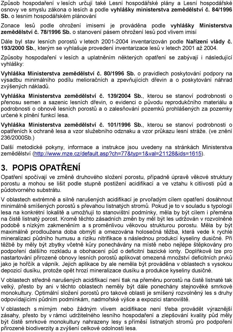 o stanovení pásem ohrožení lesů pod vlivem imisí Dále byl stav lesních porostů v letech 2001-2004 inventarizován podle Nařízení vlády č. 193/2000 Sb.