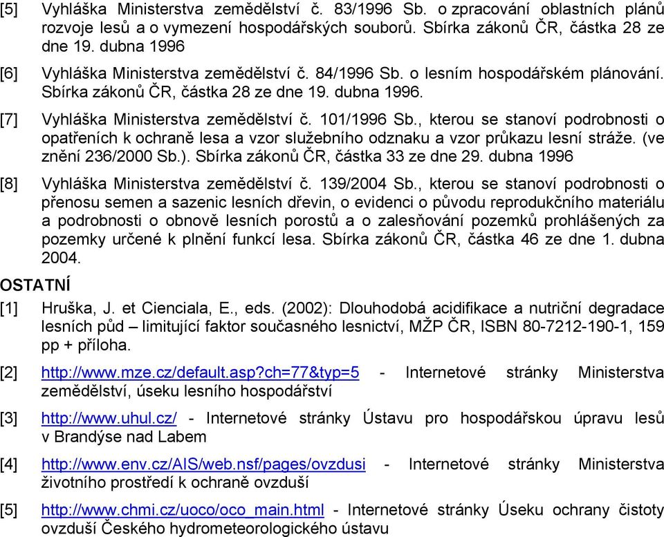 101/1996 Sb., kterou se stanoví podrobnosti o opatřeních k ochraně lesa a vzor služebního odznaku a vzor průkazu lesní stráže. (ve znění 236/2000 Sb.). Sbírka zákonů ČR, částka 33 ze dne 29.