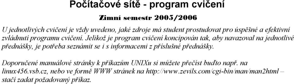 Jelikož je program cvičení koncipován tak, aby navazoval na jednotlivé přednášky, je potřeba seznámit se i s informacemi z