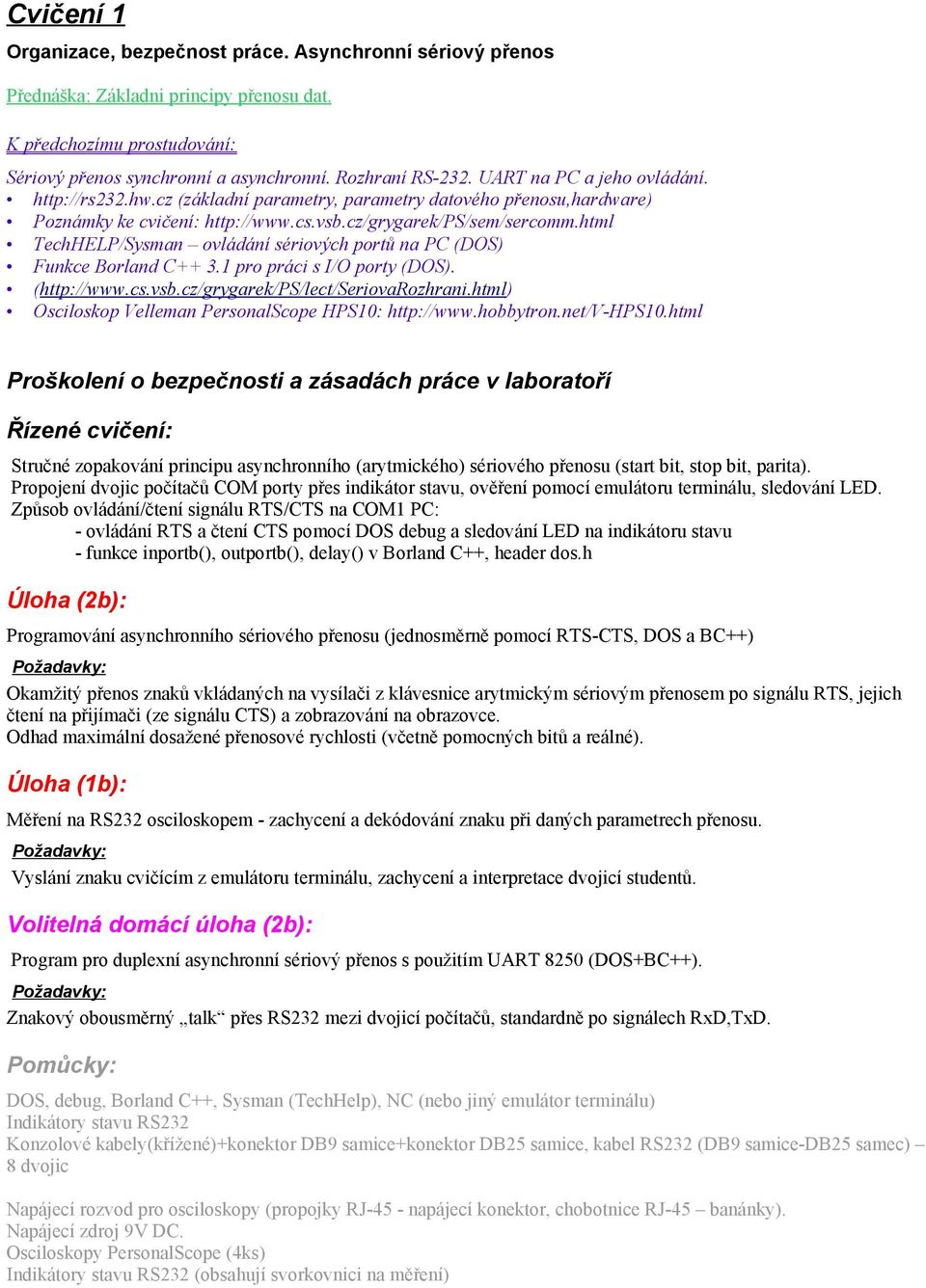 html TechHELP/Sysman ovládání sériových portů na PC (DOS) Funkce Borland C++ 3.1 pro práci s I/O porty (DOS). (http://www.cs.vsb.cz/grygarek/ps/lect/seriovarozhrani.