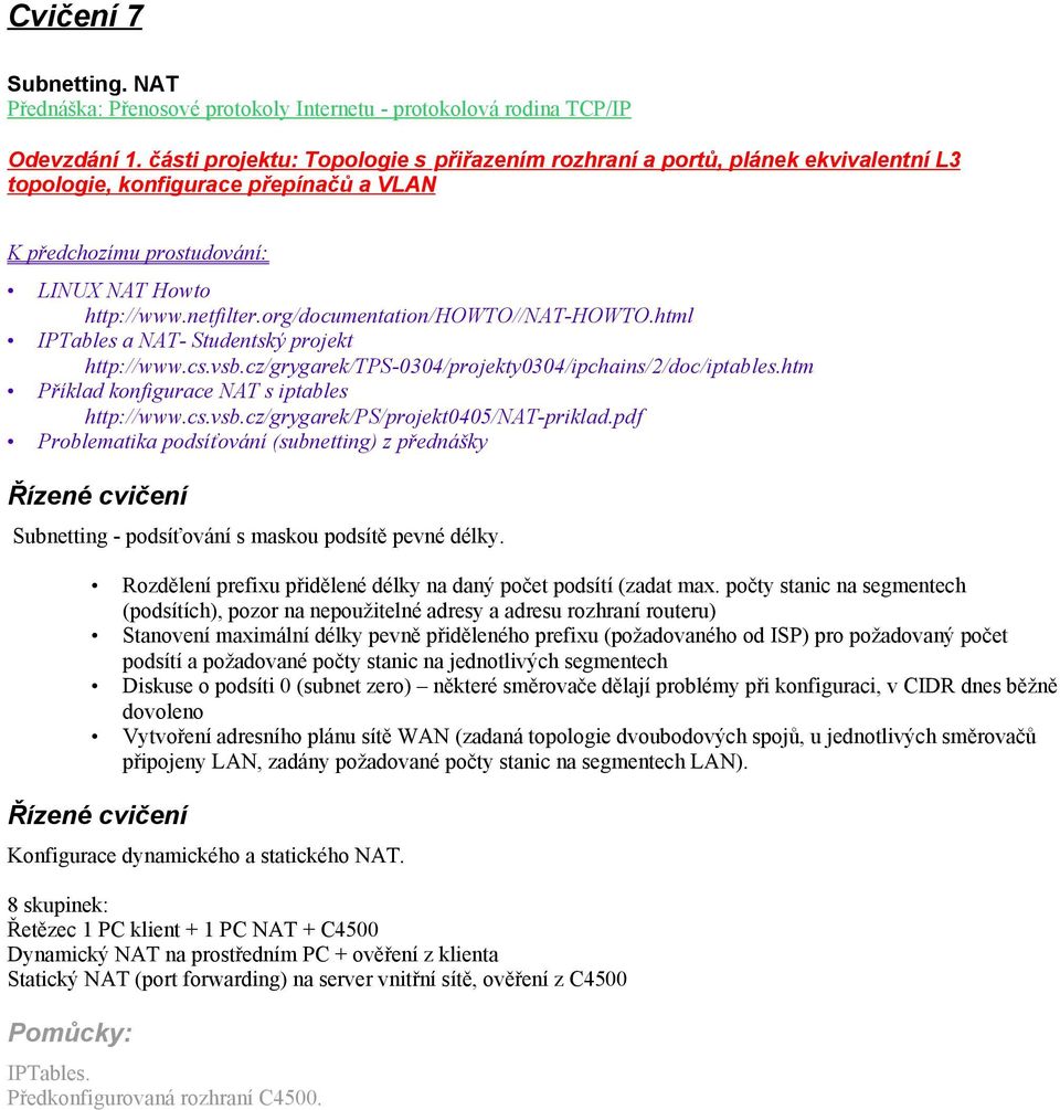 html IPTables a NAT- Studentský projekt http://www.cs.vsb.cz/grygarek/tps-0304/projekty0304/ipchains/2/doc/iptables.htm Příklad konfigurace NAT s iptables http://www.cs.vsb.cz/grygarek/ps/projekt0405/nat-priklad.