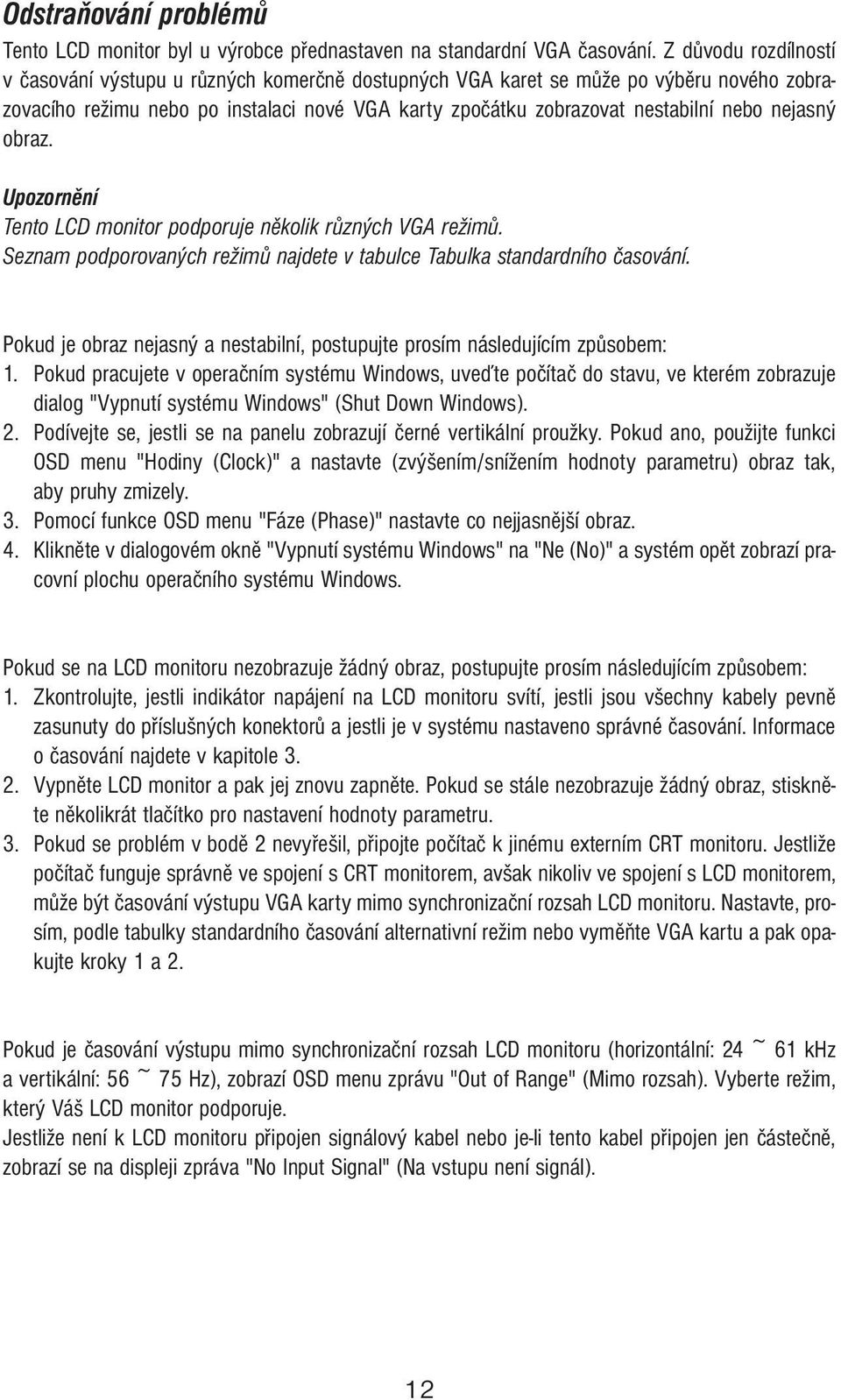 nejasný obraz. Upozornění Tento LCD monitor podporuje několik různých VGA režimů. Seznam podporovaných režimů najdete v tabulce Tabulka standardního časování.