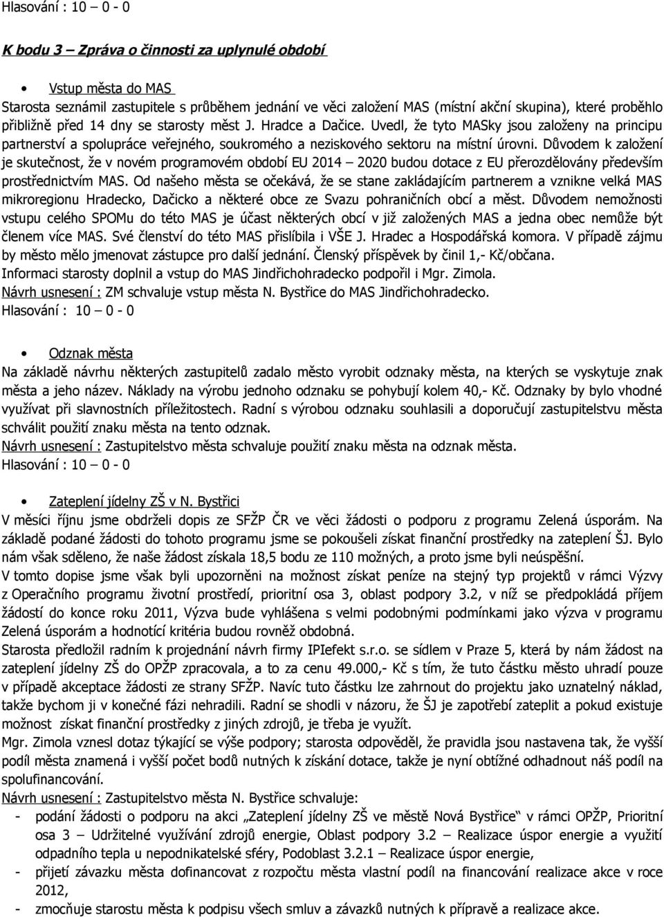 Důvodem k založení je skutečnost, že v novém programovém období EU 2014 2020 budou dotace z EU přerozdělovány především prostřednictvím MAS.