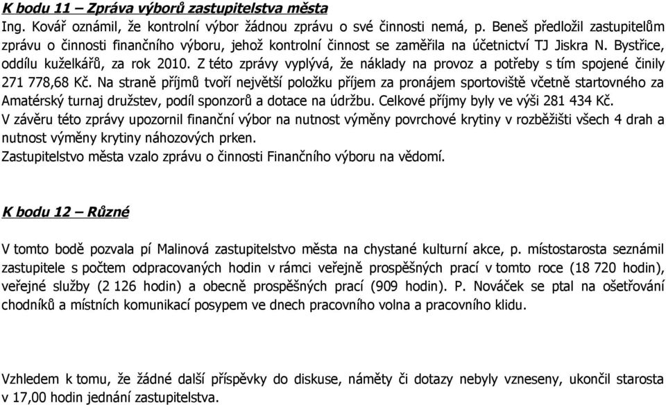 Z této zprávy vyplývá, že náklady na provoz a potřeby s tím spojené činily 271 778,68 Kč.