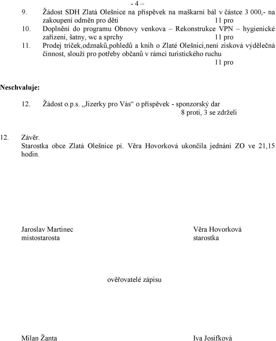 Prodej triček,odznaků,pohledů a knih o Zlaté Olešnici,není zisková výdělečná činnost, slouží pro potřeby občanů v rámci turistického ruchu Neschvaluje: 12.