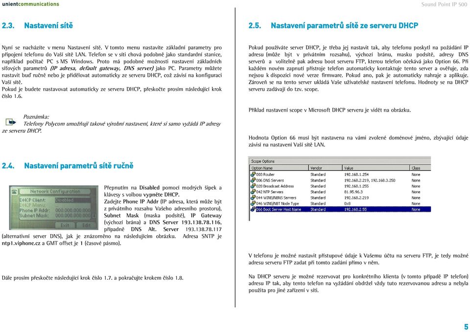 Proto má podobné možnosti nastavení základních síťových parametrů (IP adresa, default gateway, DNS server) jako PC.