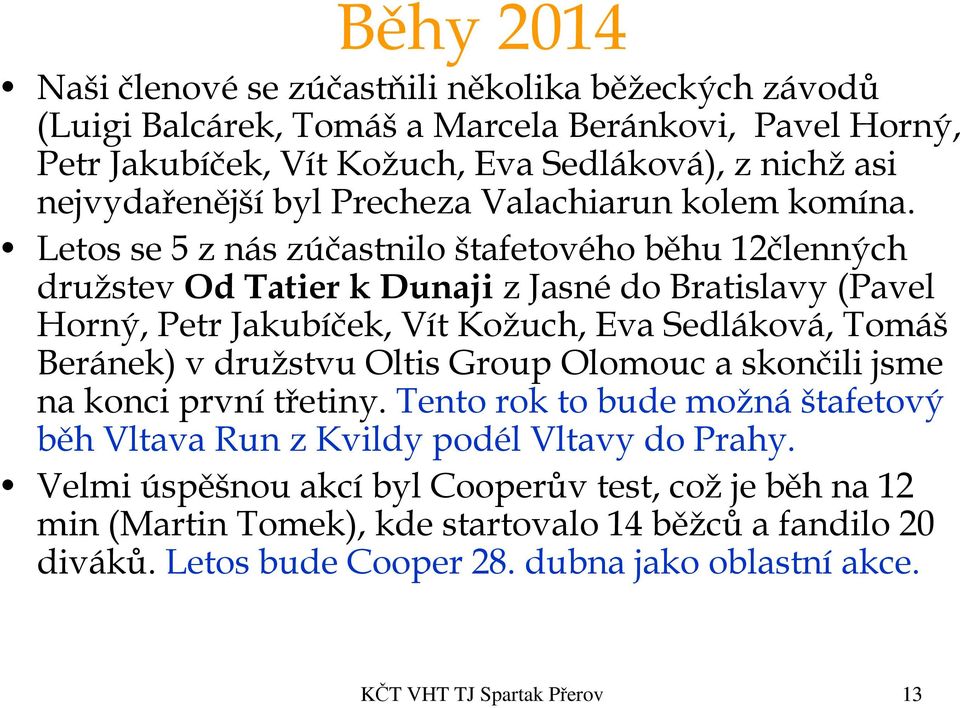 Letos se 5 z nás zúčastnilo štafetového běhu 12členných družstev Od Tatier k Dunaji z Jasné do Bratislavy (Pavel Horný, Petr Jakubíček, Vít Kožuch, Eva Sedláková, Tomáš Beránek) v družstvu