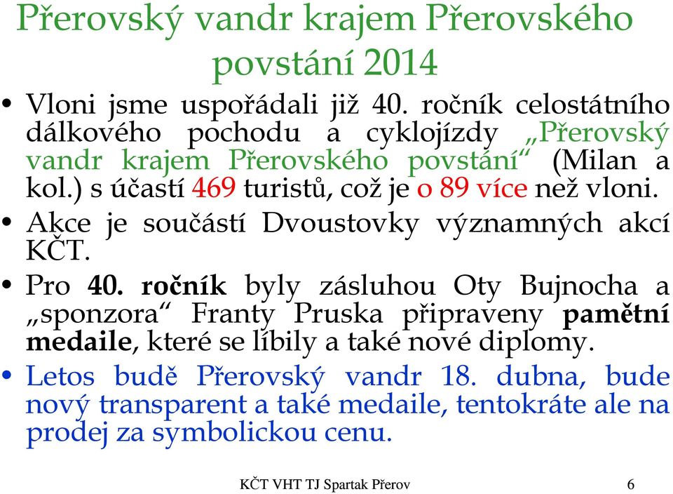 ) s účastí 469 turistů, což je o 89 více než vloni. Akce je součástí Dvoustovky významných akcí KČT. Pro 40.