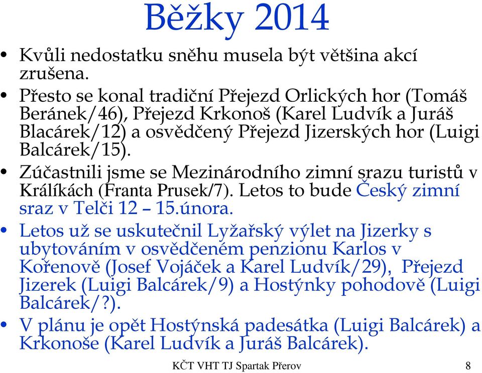 Zúčastnili jsme se Mezinárodního zimní srazu turistů v Králíkách (Franta Prusek/7). Letos to bude Český zimní sraz v Telči 12 15.února.