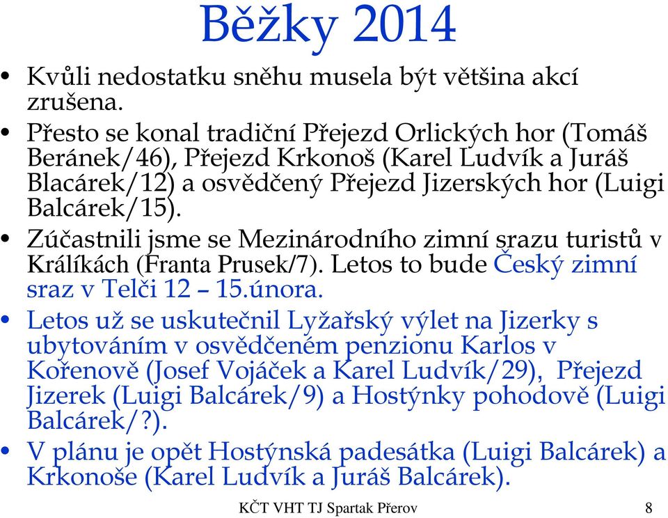 Zúčastnili jsme se Mezinárodního zimní srazu turistů v Králíkách (Franta Prusek/7). Letos to bude Český zimní sraz v Telči 12 15.února.