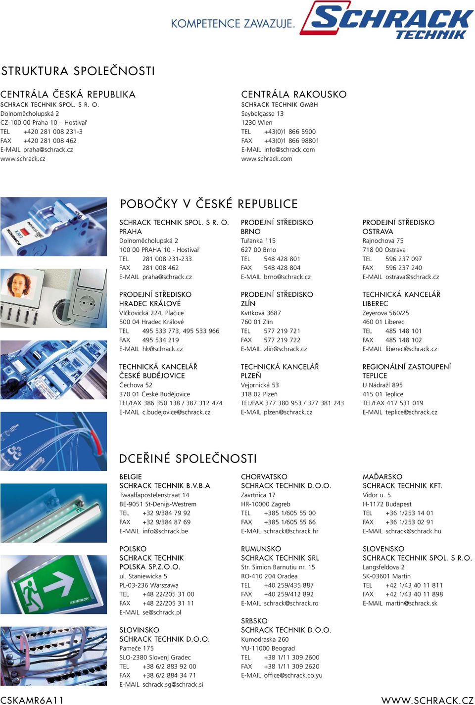 S R. O. PRAHA Dolnoměcholupská 2 100 00 PRAHA 10 - Hostivař TEL 281 008 231-233 FAX 281 008 462 E-MAIL praha@schrack.