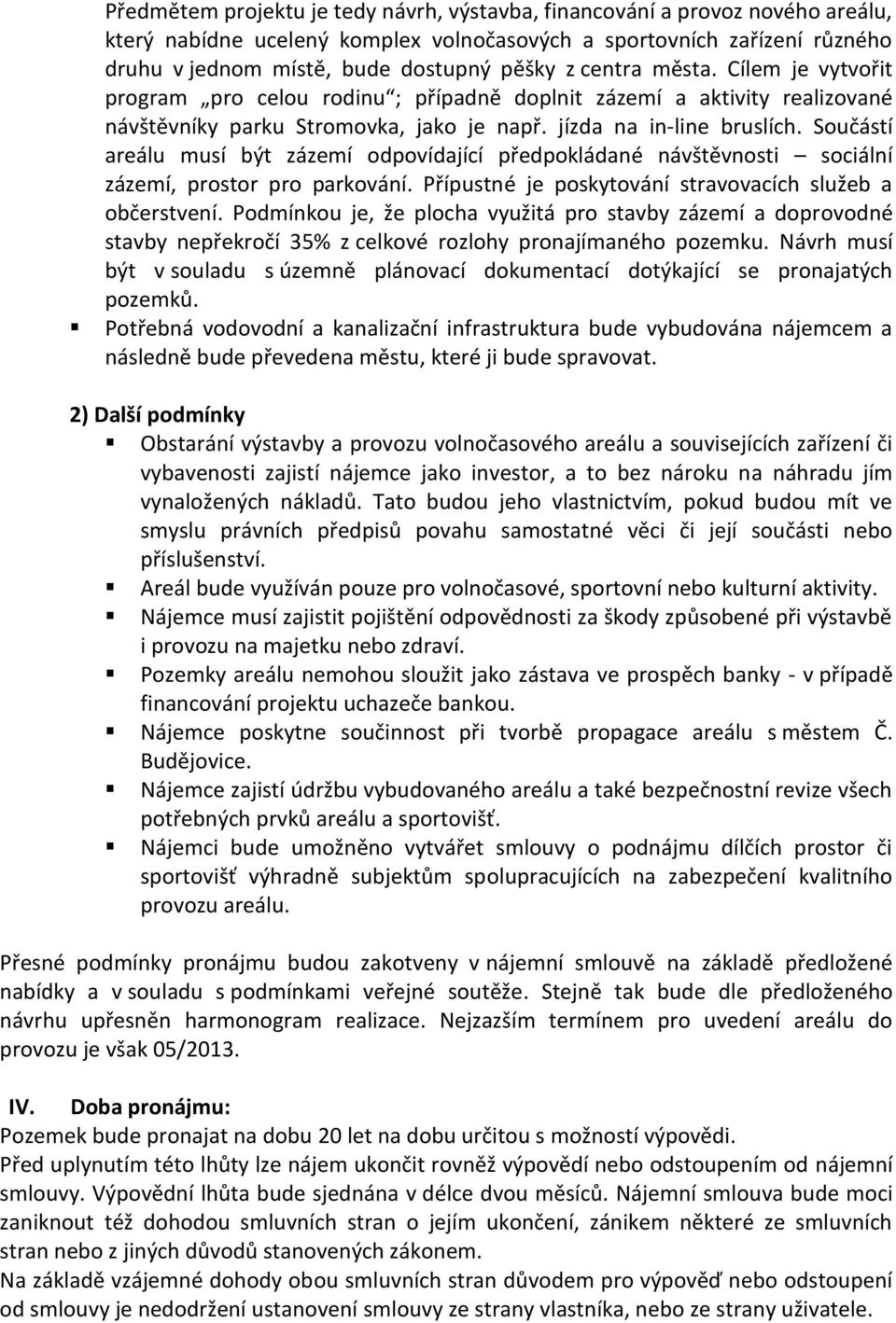 Součástí areálu musí být zázemí odpovídající předpokládané návštěvnosti sociální zázemí, prostor pro parkování. Přípustné je poskytování stravovacích služeb a občerstvení.