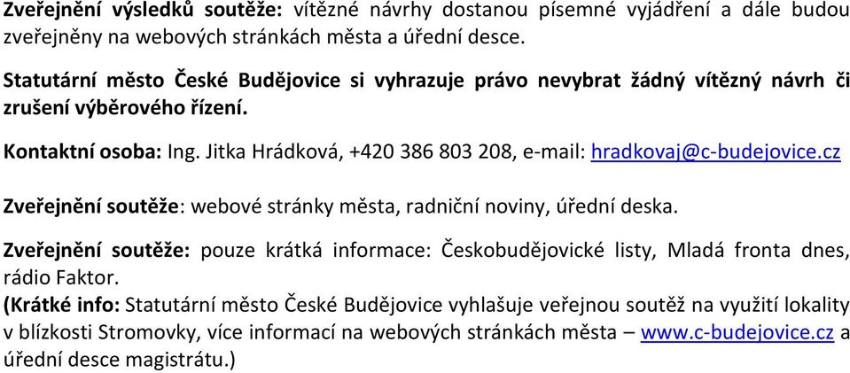 Jitka Hrádková, +420 386 803 208, e-mail: hradkovaj@c-budejovice.cz Zveřejnění soutěže: webové stránky města, radniční noviny, úřední deska.