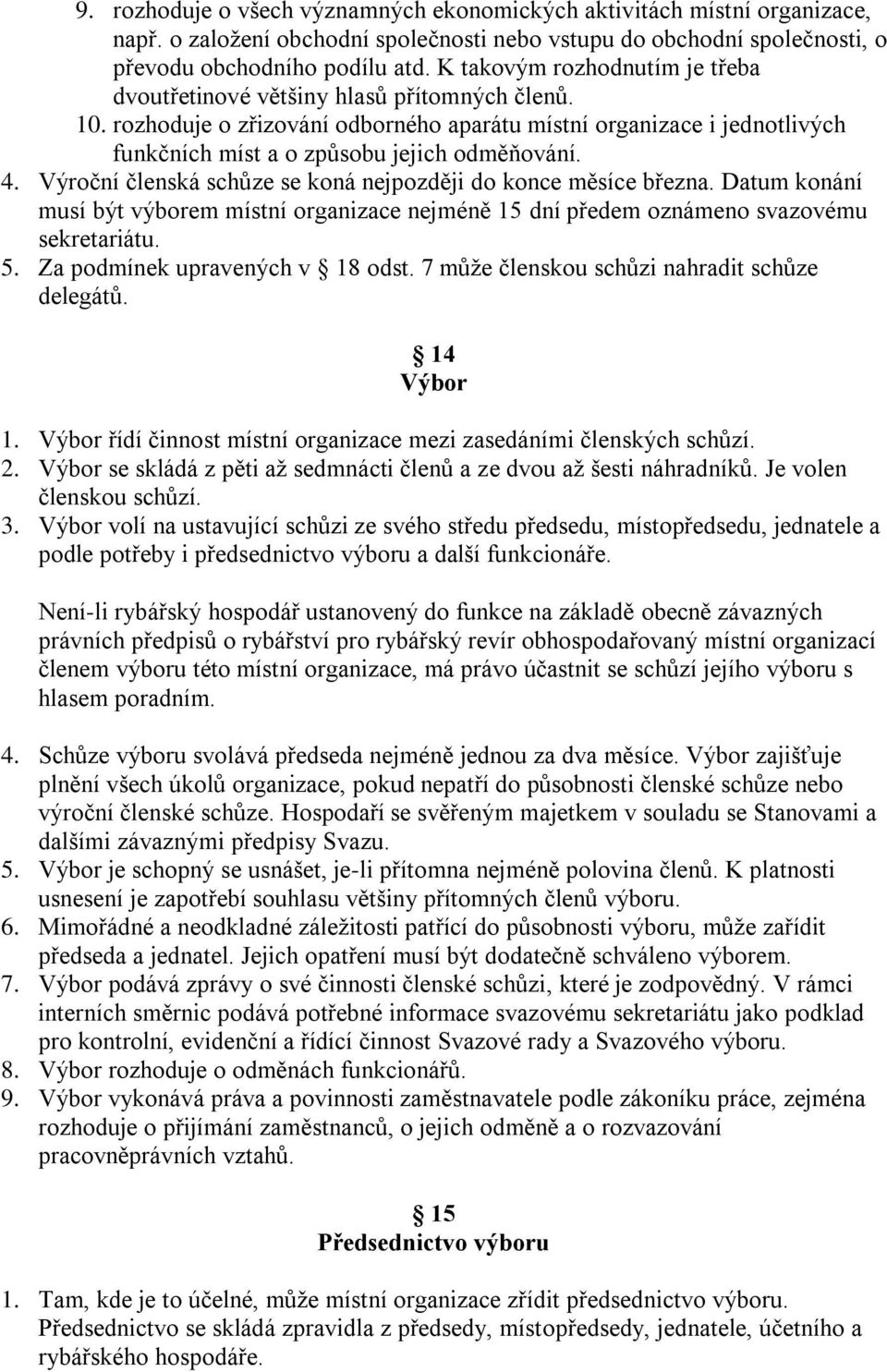 4. Výroční členská schůze se koná nejpozději do konce měsíce března. Datum konání musí být výborem místní organizace nejméně 15 dní předem oznámeno svazovému sekretariátu. 5.