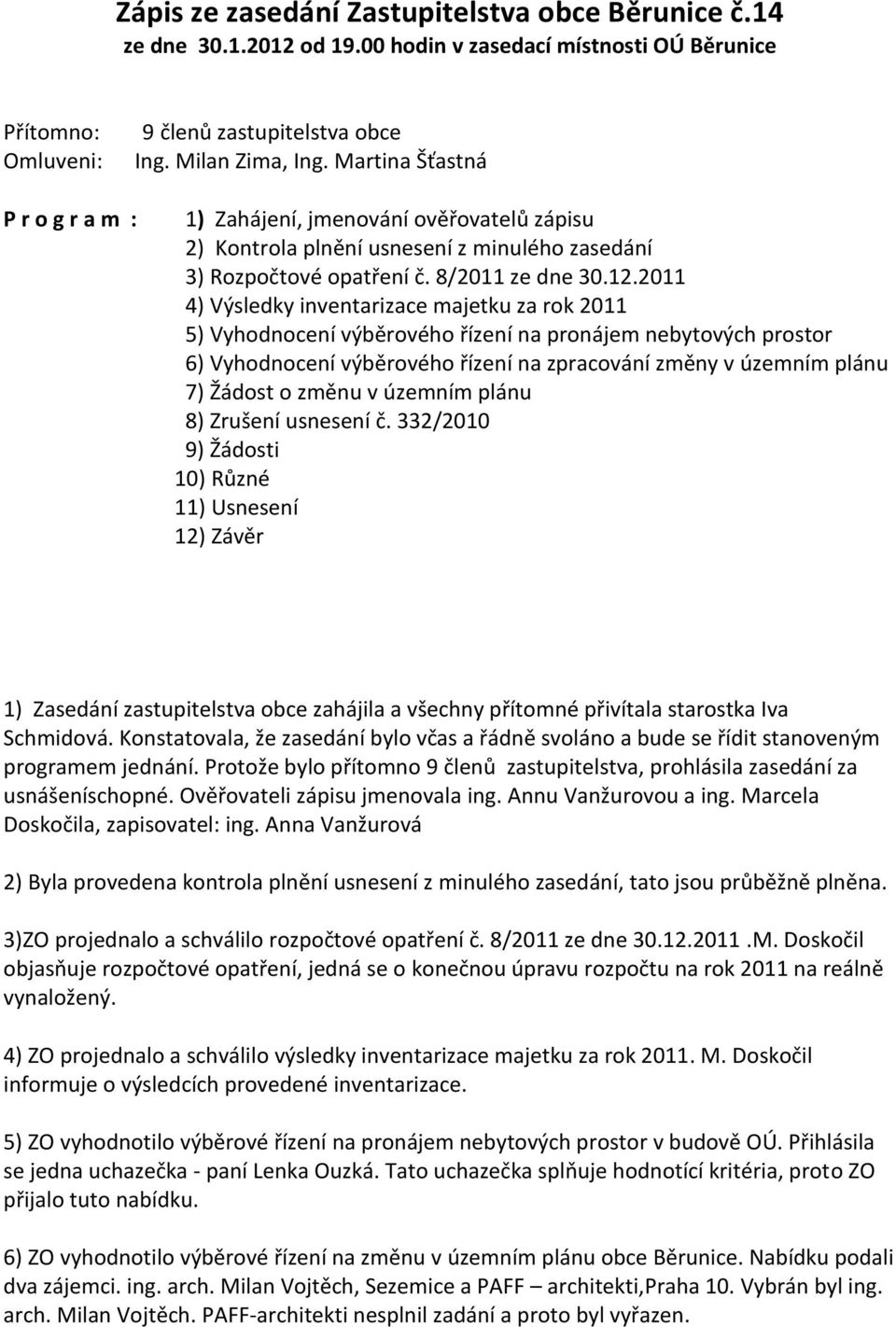 2011 4) Výsledky inventarizace majetku za rok 2011 5) Vyhodnocení výběrového řízení na pronájem nebytových prostor 6) Vyhodnocení výběrového řízení na zpracování změny v územním plánu 7) Žádost o