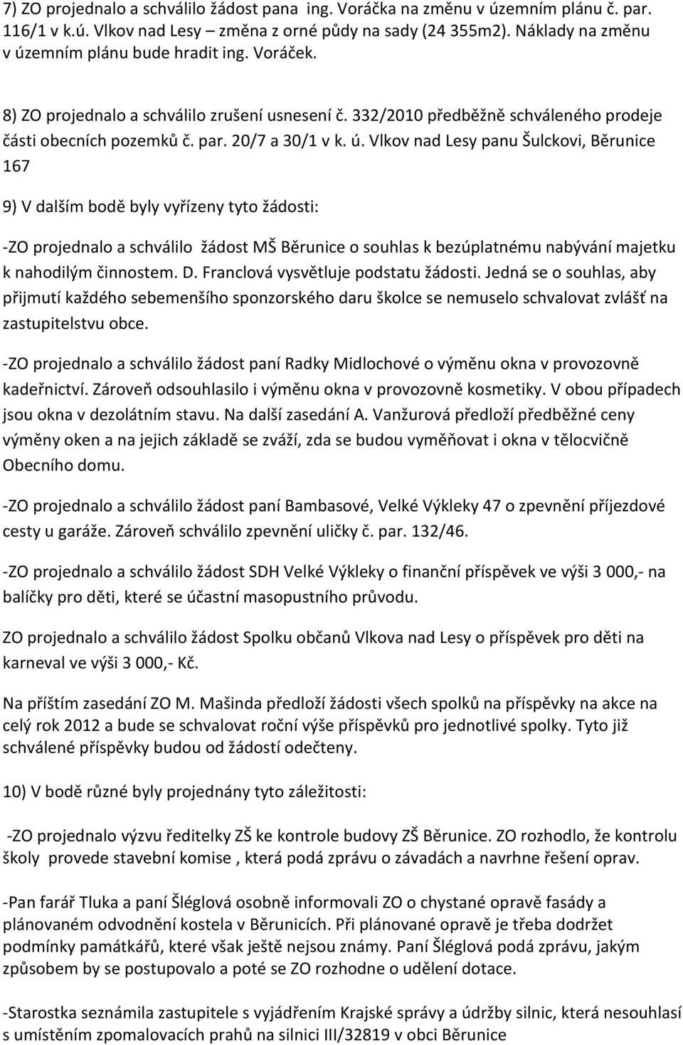 emním plánu bude hradit ing. Voráček. 8) ZO projednalo a schválilo zrušení usnesení č. 332/2010 předběžně schváleného prodeje části obecních pozemků č. par. 20/7 a 30/1 v k. ú.