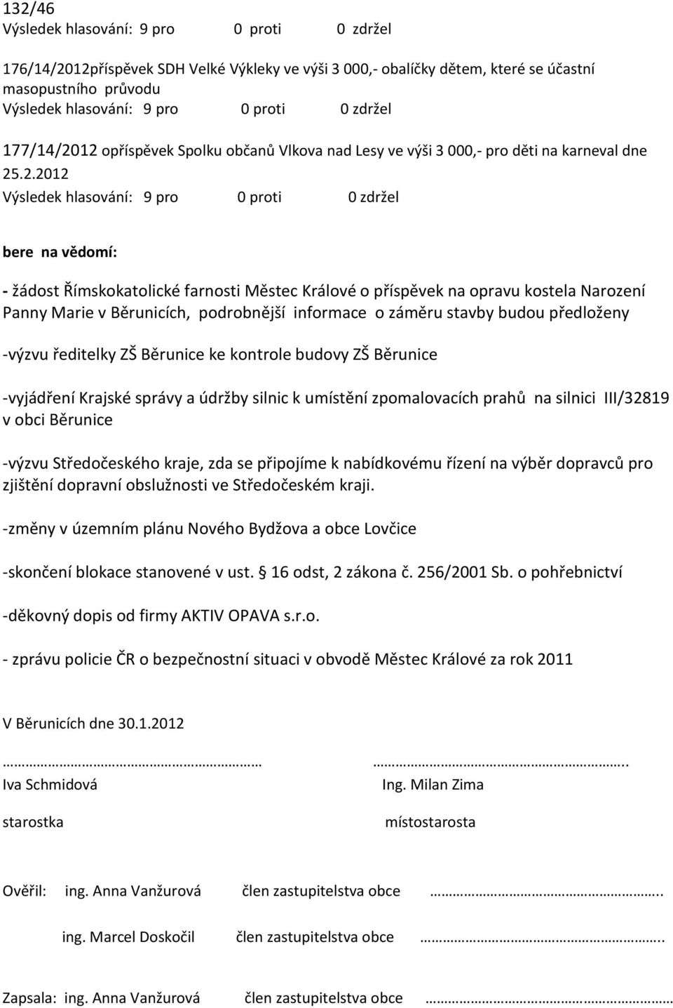 .2.2012 bere na vědomí: - žádost Římskokatolické farnosti Městec Králové o příspěvek na opravu kostela Narození Panny Marie v Běrunicích, podrobnější informace o záměru stavby budou předloženy -výzvu