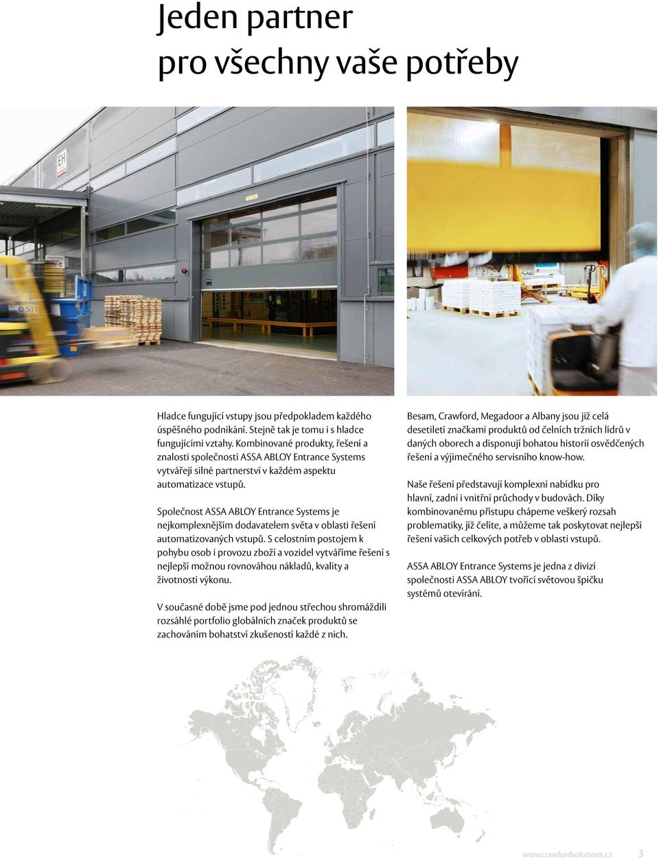 Společnost ASSA ABLOY Entrance Systems je nejkomplexnějším dodavatelem světa v oblasti řešení automatizovaných vstupů.