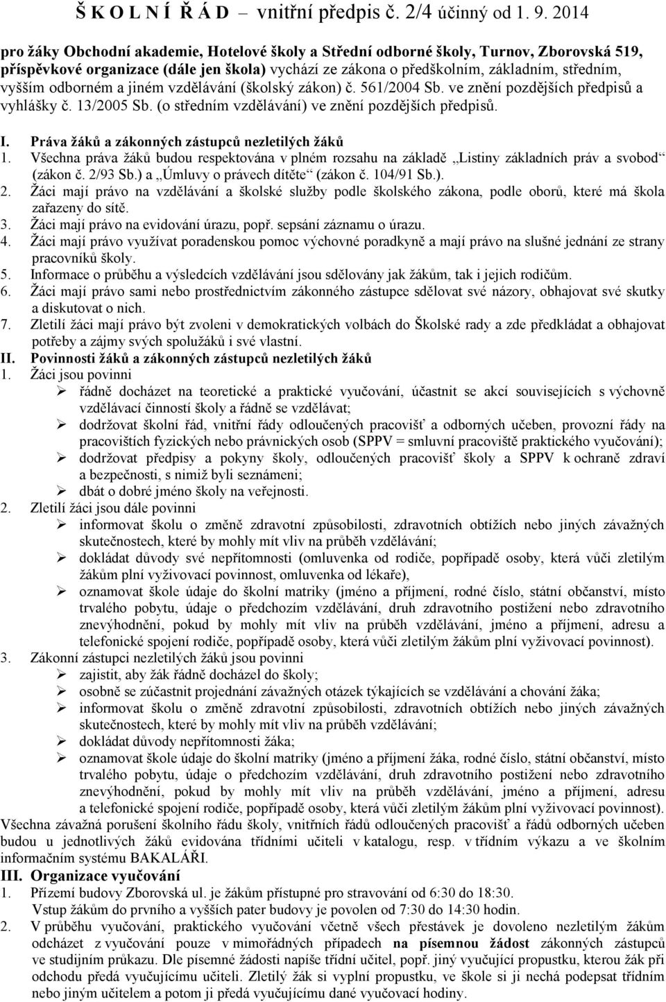 odborném a jiném vzdělávání (školský zákon) č. 561/2004 Sb. ve znění pozdějších předpisů a vyhlášky č. 13/2005 Sb. (o středním vzdělávání) ve znění pozdějších předpisů. I.