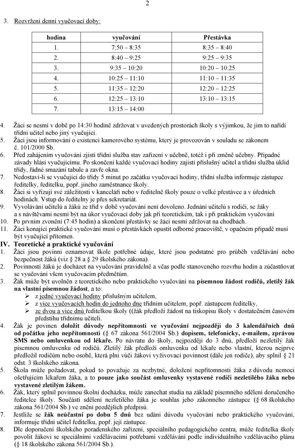 Žáci jsou informování o existenci kamerového systému, který je provozován v souladu se zákonem č. 101/2000 Sb. 6.