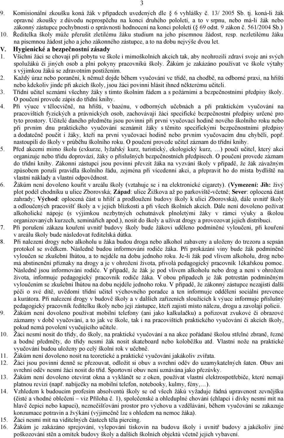 9 zákon č. 561/2004 Sb.) 10. Ředitelka školy může přerušit zletilému žáku studium na jeho písemnou žádost, resp.