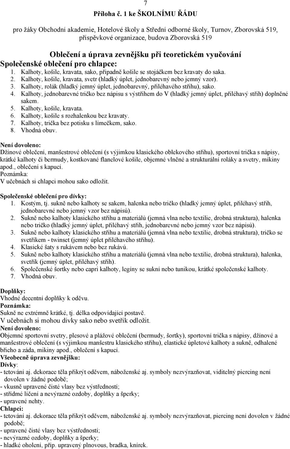 vyučování Společenské oblečení pro chlapce: 1. Kalhoty, košile, kravata, sako, případně košile se stojáčkem bez kravaty do saka. 2.