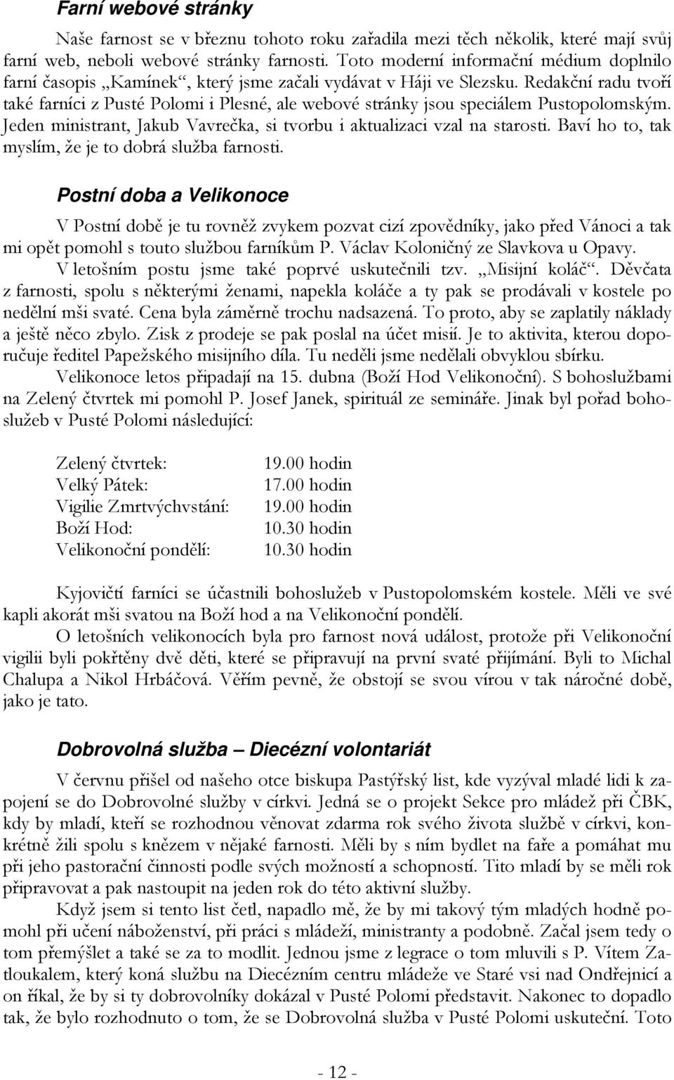 Redakční radu tvoří také farníci z Pusté Polomi i Plesné, ale webové stránky jsou speciálem Pustopolomským. Jeden ministrant, Jakub Vavrečka, si tvorbu i aktualizaci vzal na starosti.