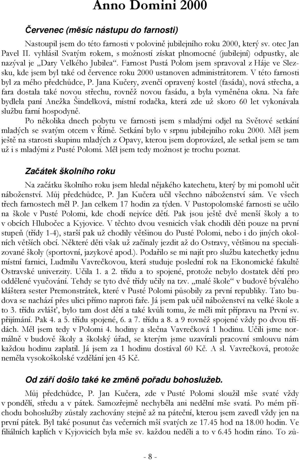 Farnost Pustá Polom jsem spravoval z Háje ve Slezsku, kde jsem byl také od července roku 2000 ustanoven administrátorem. V této farnosti byl za mého předchůdce, P.