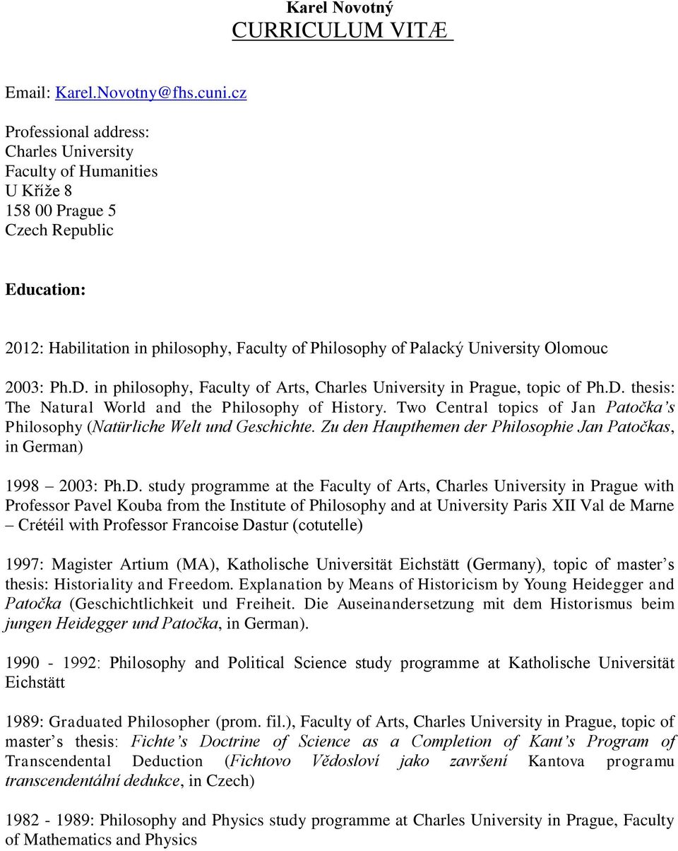 Olomouc 2003: Ph.D. in philosophy, Faculty of Arts, Charles University in Prague, topic of Ph.D. thesis: The Natural World and the Philosophy of History.