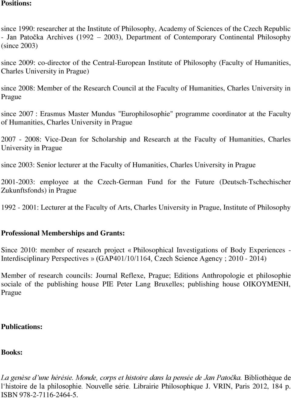 Humanities, Charles University in Prague since 2007 : Erasmus Master Mundus "Europhilosophie" programme coordinator at the Faculty of Humanities, Charles University in Prague 2007-2008: Vice-Dean for