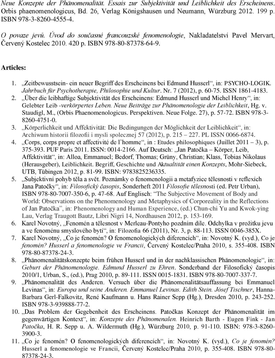 Zeitbewusstsein- ein neuer Begriff des Erscheinens bei Edmund Husserl, in: PSYCHO-LOGIK. Jahrbuch für Psychotherapie, Philosophie und Kultur. Nr. 7 (2012), p. 60-75. ISSN 1861-4183. 2.