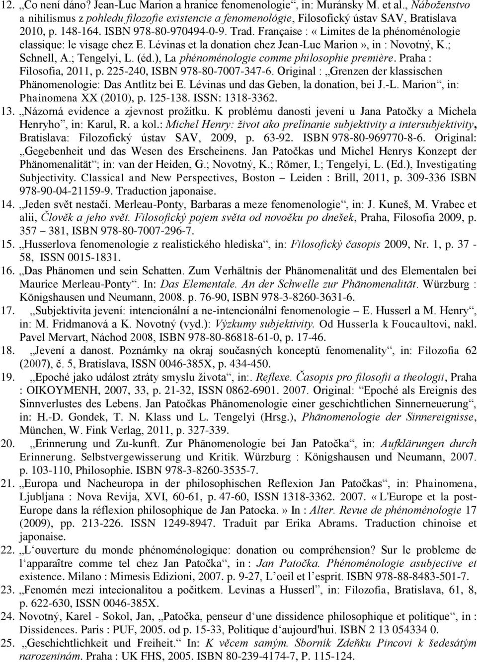 (éd.), La phénoménologie comme philosophie première. Praha : Filosofia, 2011, p. 225-240, ISBN 978-80-7007-347-6. Original : Grenzen der klassischen Phänomenologie: Das Antlitz bei E.